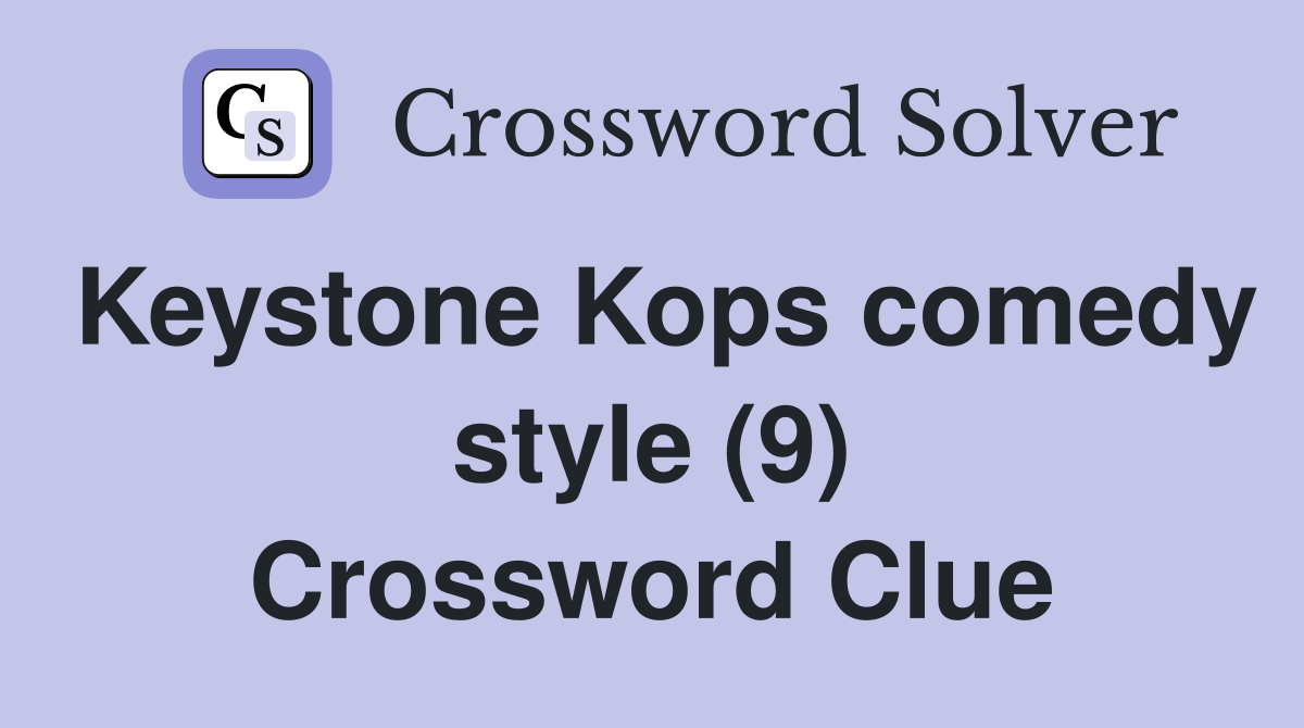 Keystone Kops comedy style (9) Crossword Clue