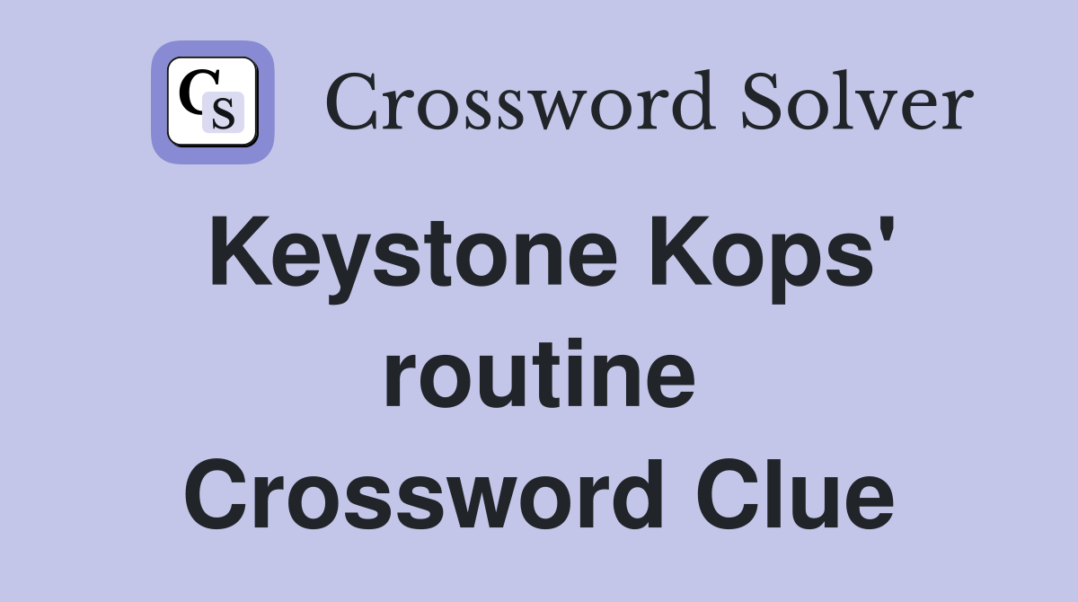 Keystone Kops' routine Crossword Clue