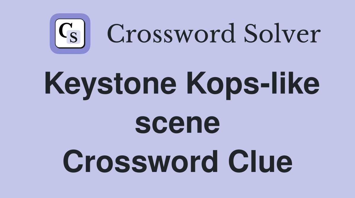 Keystone Kops-like scene Crossword Clue