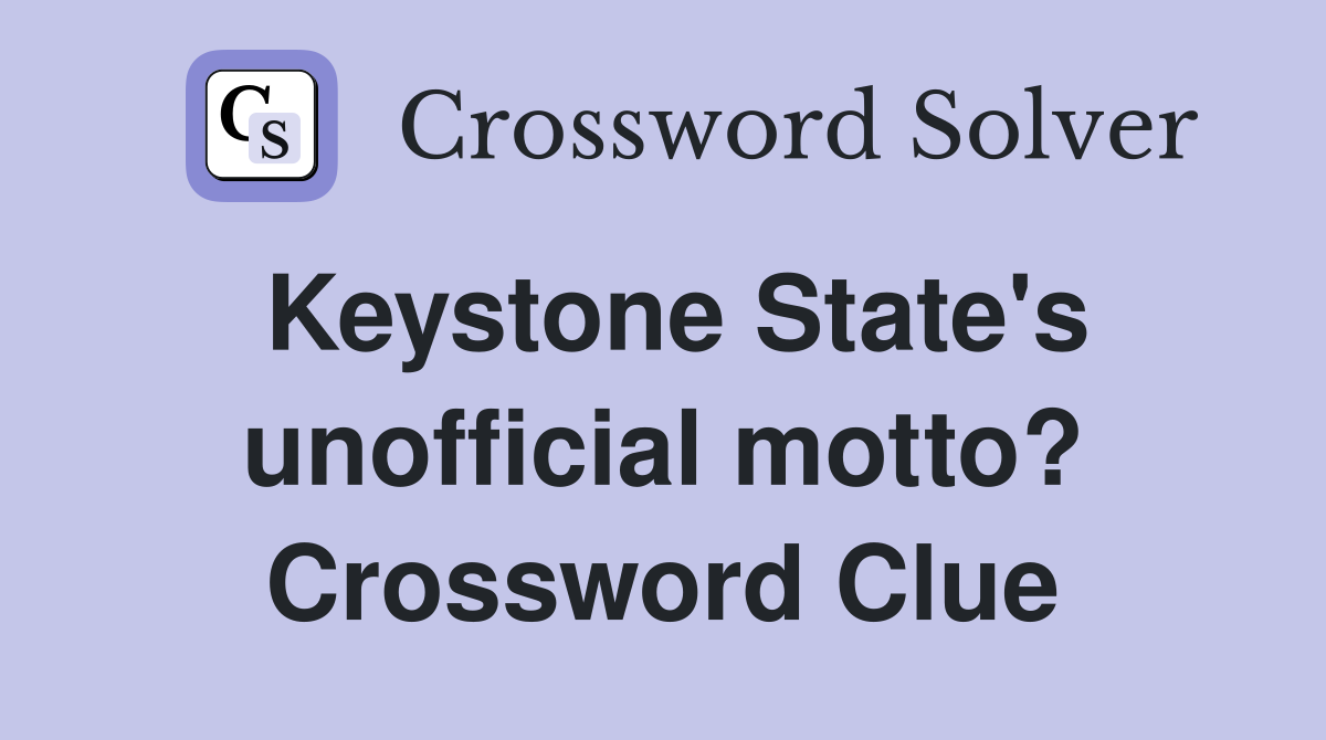 Keystone State's unofficial motto? Crossword Clue
