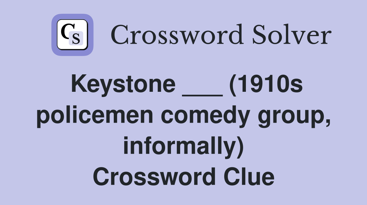 Keystone ___ (1910s policemen comedy group, informally) Crossword Clue