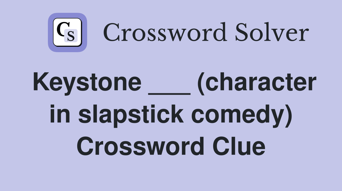 Keystone ___ (character in slapstick comedy) Crossword Clue