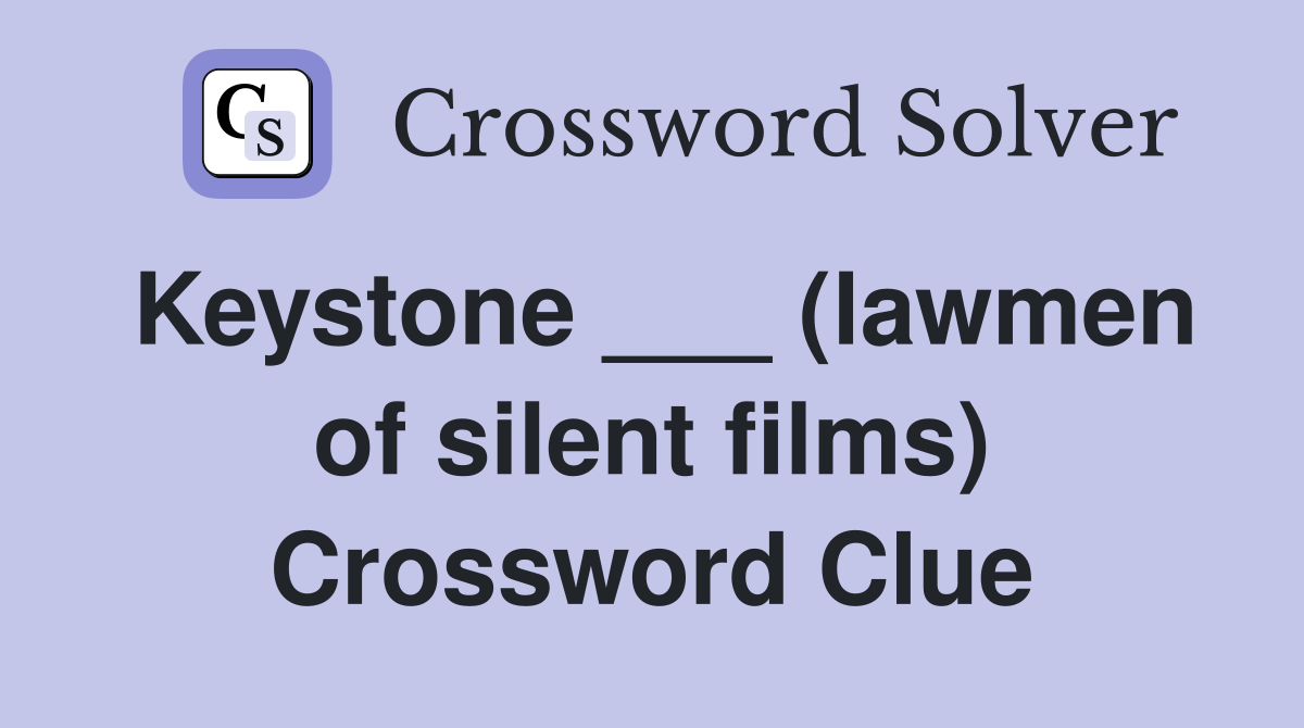 Keystone ___ (lawmen of silent films) Crossword Clue
