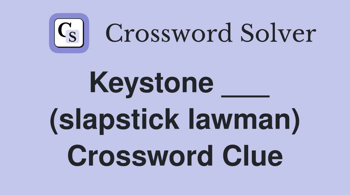 Keystone ___ (slapstick lawman) Crossword Clue
