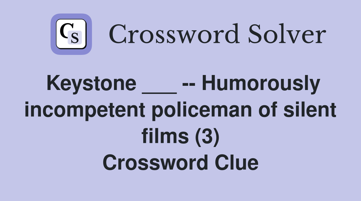Keystone ___ -- Humorously incompetent policeman of silent films (3) Crossword Clue