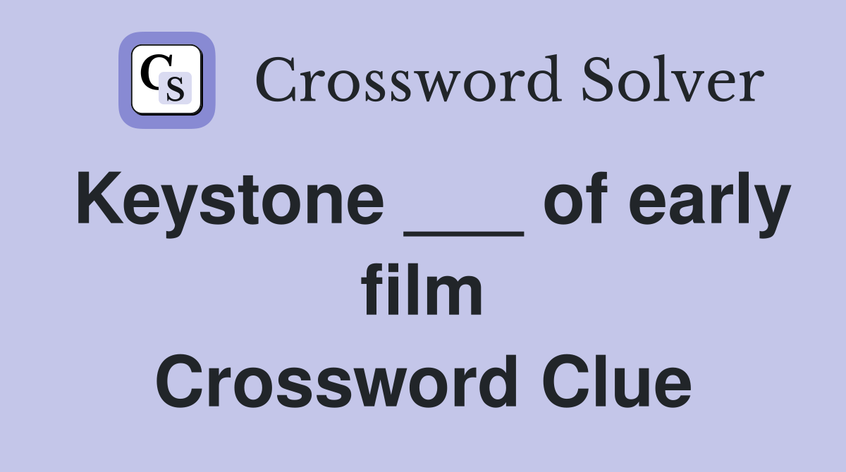 Keystone ___ of early film Crossword Clue