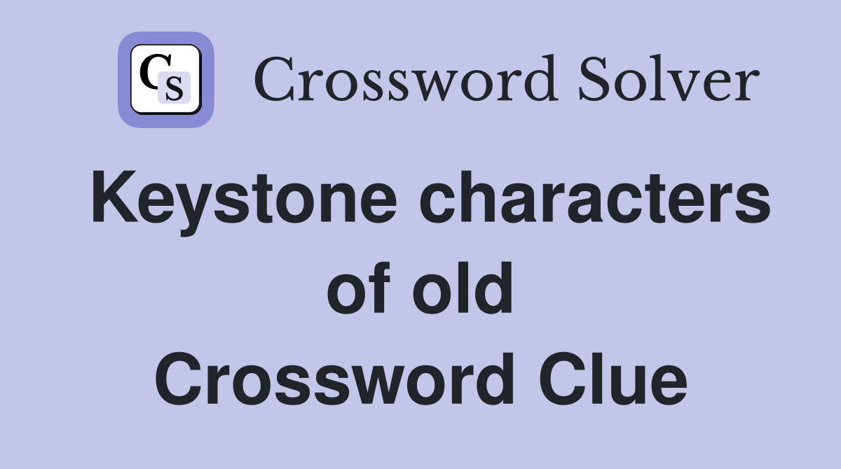 Keystone characters of old Crossword Clue