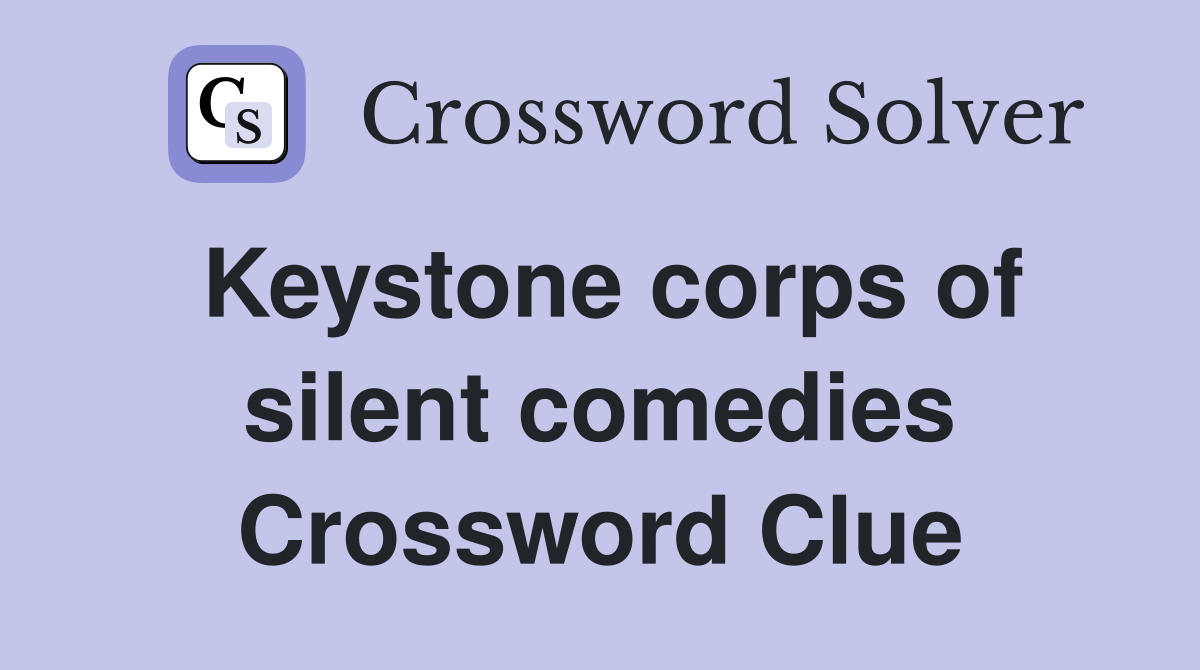 Keystone corps of silent comedies Crossword Clue