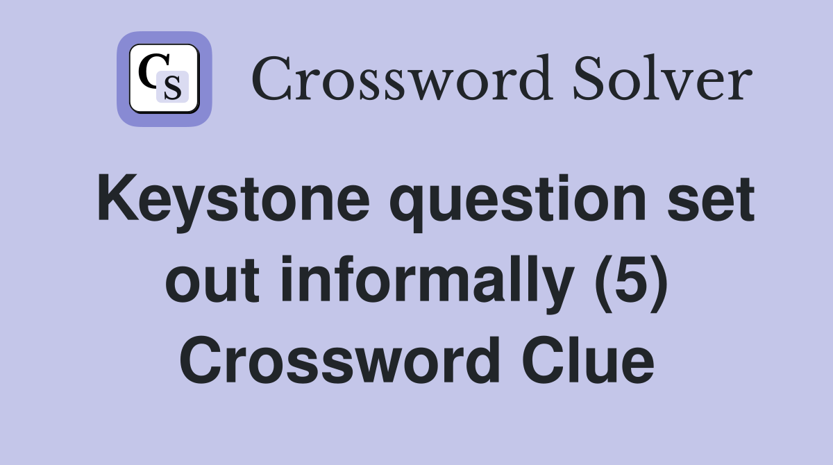 Keystone question set out informally (5) Crossword Clue