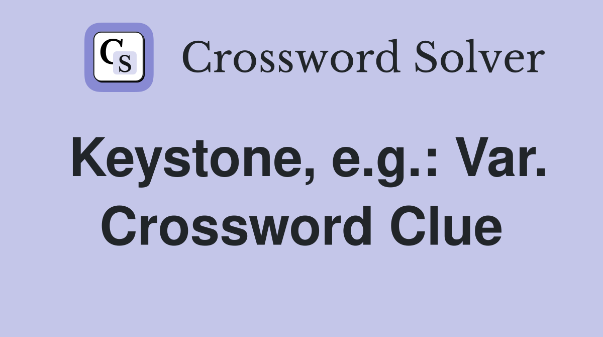 Keystone, e.g.: Var. Crossword Clue