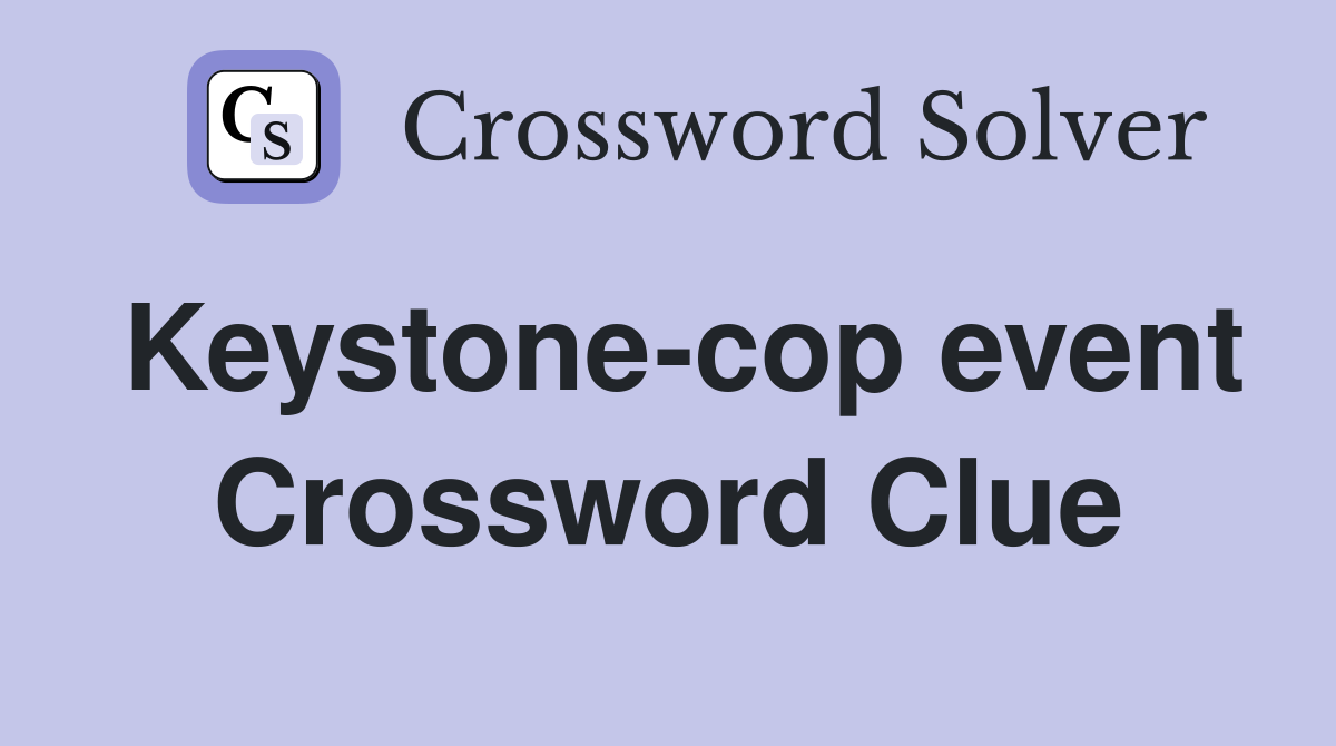 Keystone-cop event Crossword Clue