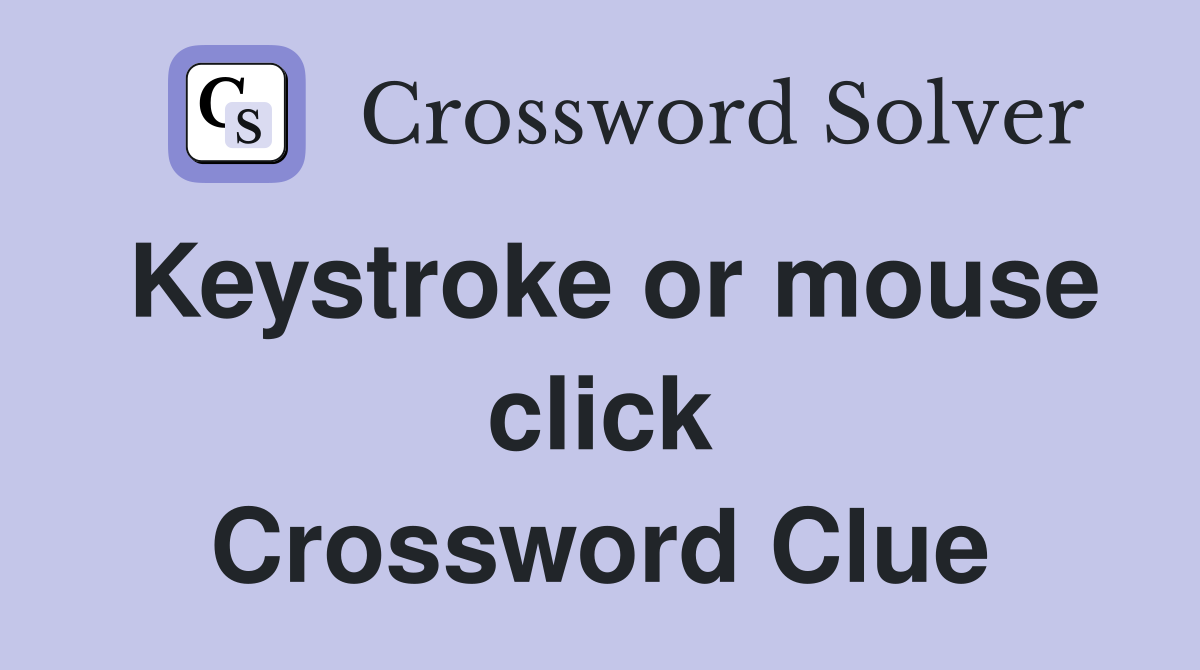 Keystroke or mouse click Crossword Clue