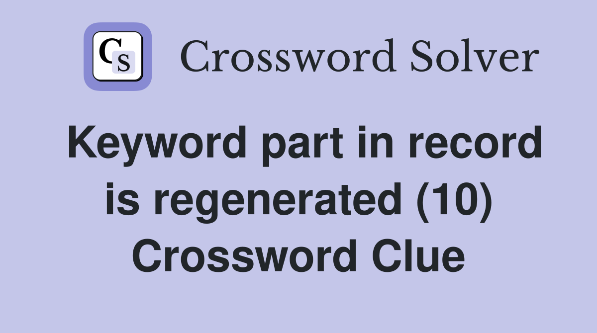 Keyword part in record is regenerated (10) Crossword Clue