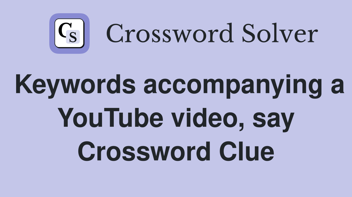 Keywords accompanying a YouTube video, say Crossword Clue