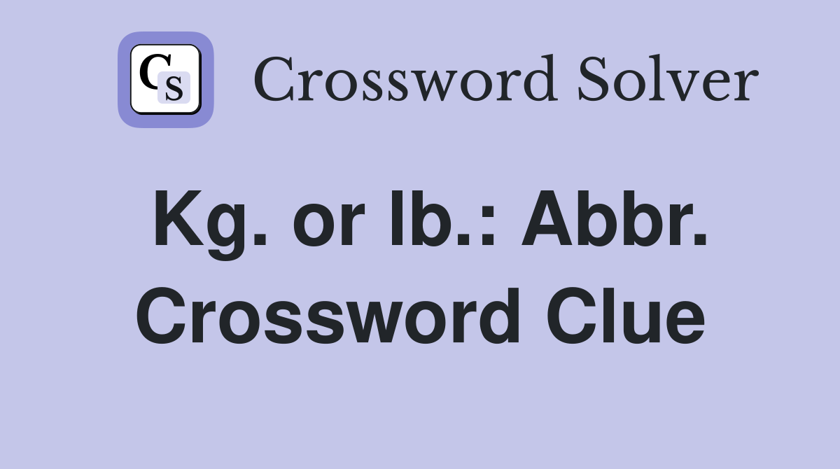 Kg. or lb.: Abbr. Crossword Clue