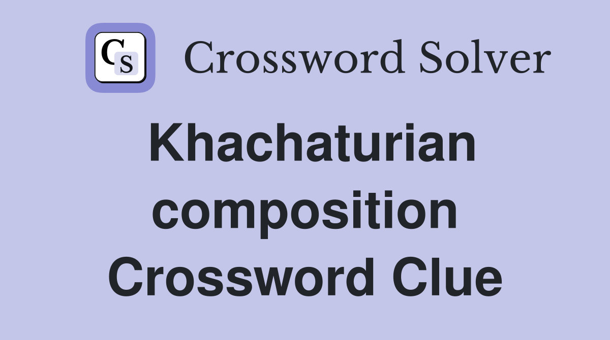 Khachaturian composition Crossword Clue