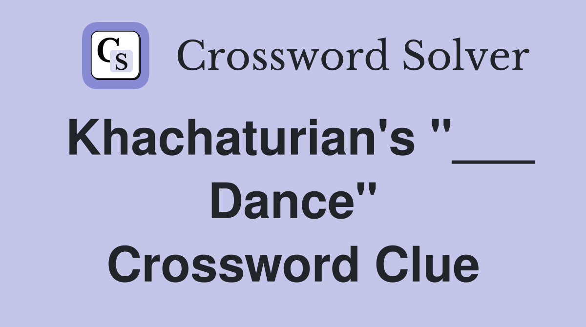 Khachaturian's "___ Dance" Crossword Clue