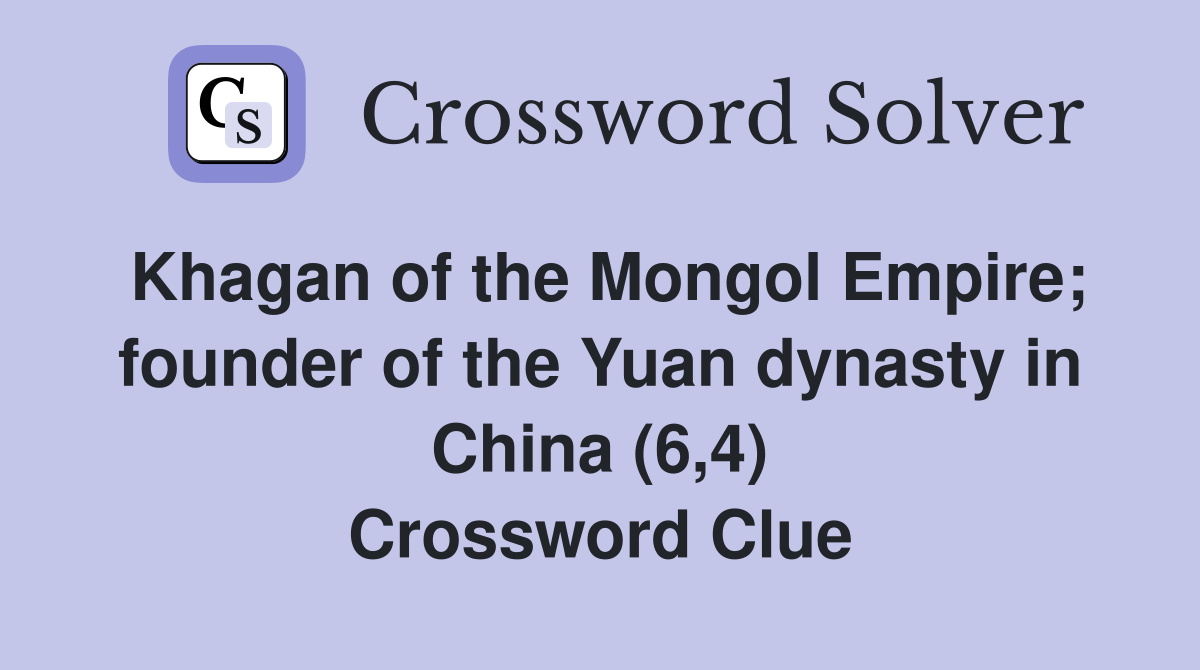 Khagan of the Mongol Empire; founder of the Yuan dynasty in China (6,4) Crossword Clue