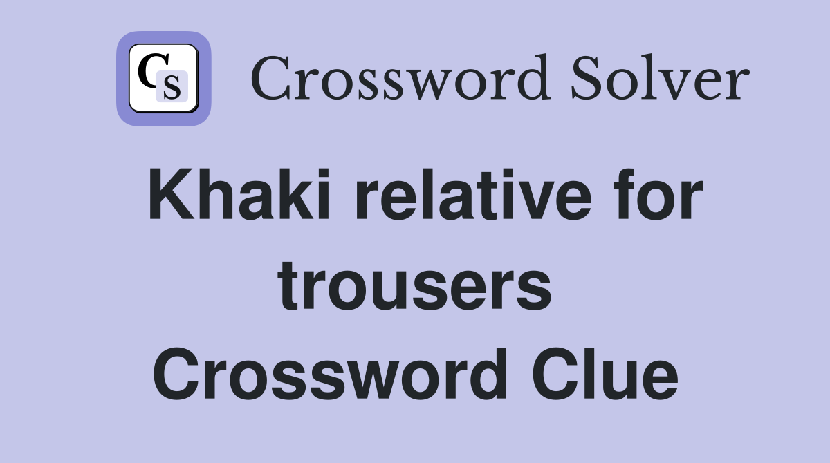 Khaki relative for trousers Crossword Clue