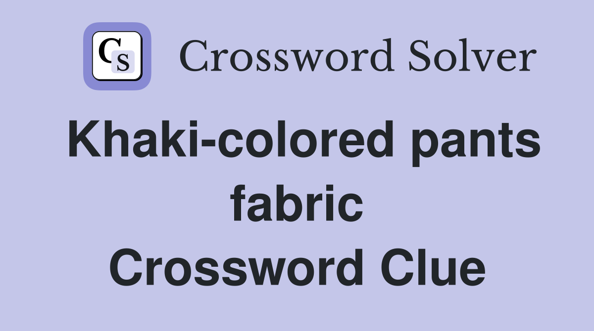 Khaki-colored pants fabric Crossword Clue