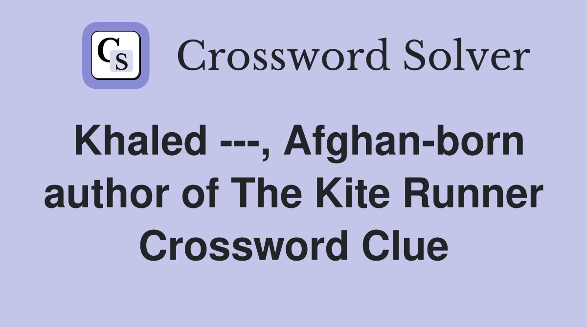Khaled ---, Afghan-born author of The Kite Runner Crossword Clue