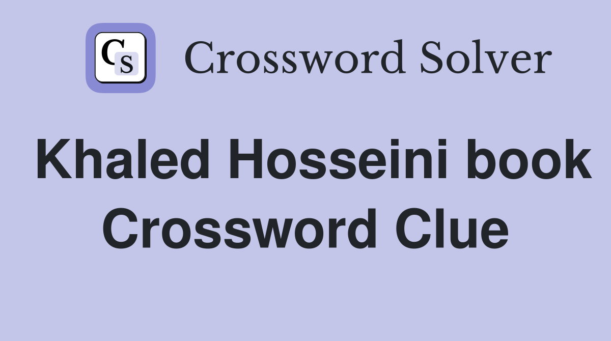 Khaled Hosseini book Crossword Clue