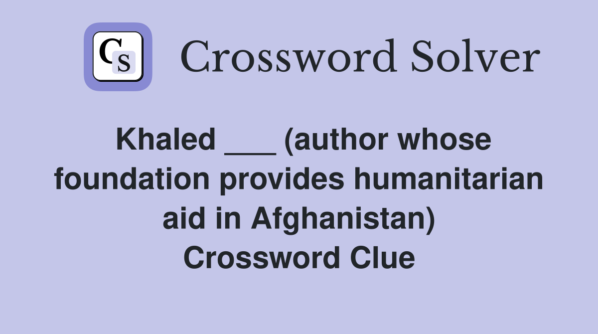 Khaled ___ (author whose foundation provides humanitarian aid in Afghanistan) Crossword Clue