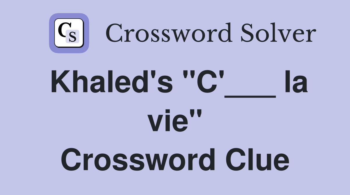 Khaled's "C'___ la vie" Crossword Clue