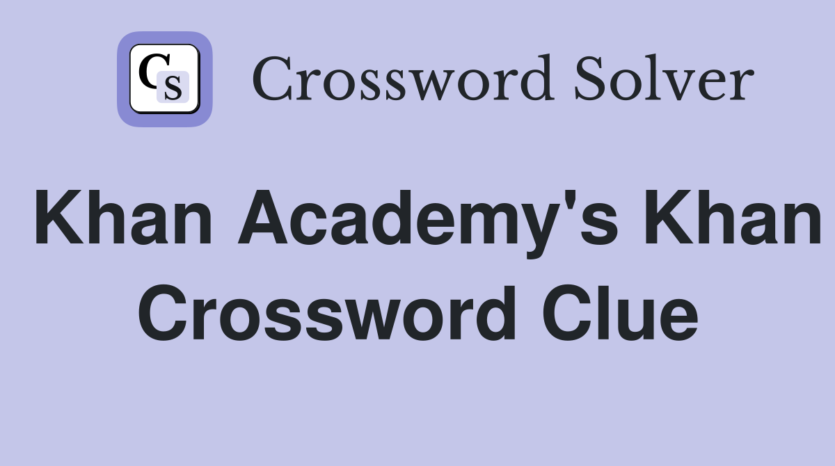 Khan Academy's Khan Crossword Clue