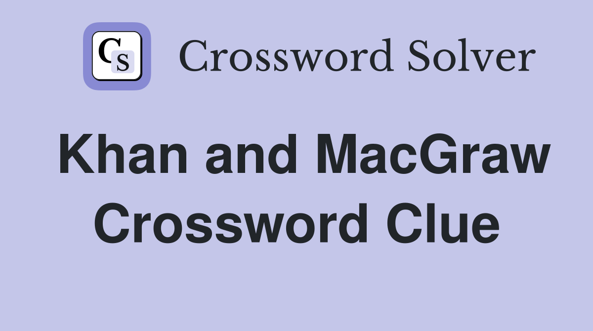 Khan and MacGraw Crossword Clue