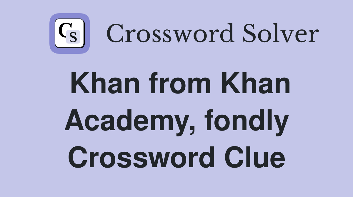 Khan from Khan Academy, fondly Crossword Clue