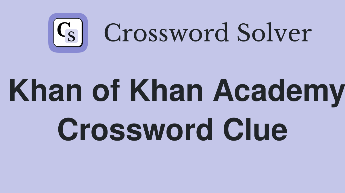 Khan of Khan Academy Crossword Clue