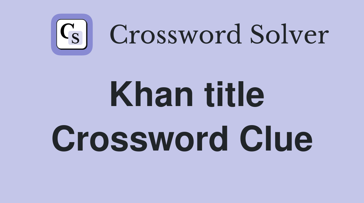 Khan title Crossword Clue