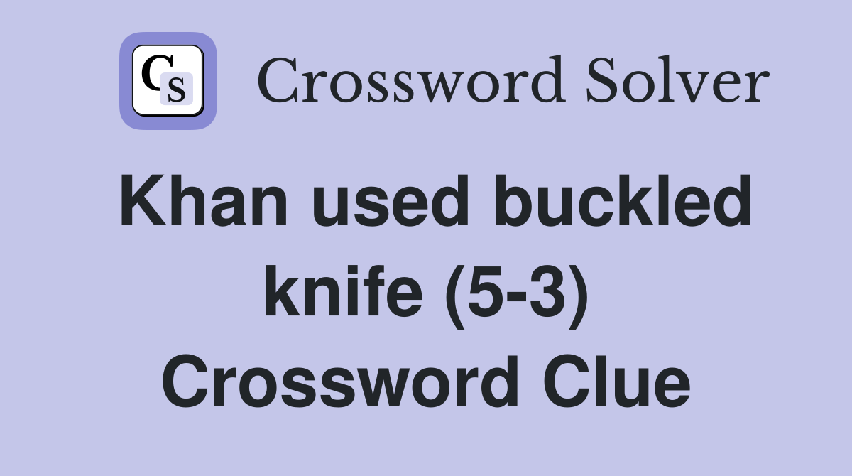 Khan used buckled knife (5-3) Crossword Clue