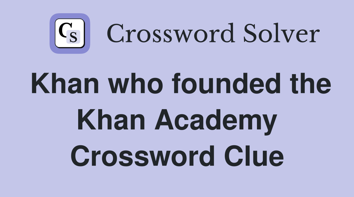 Khan who founded the Khan Academy Crossword Clue