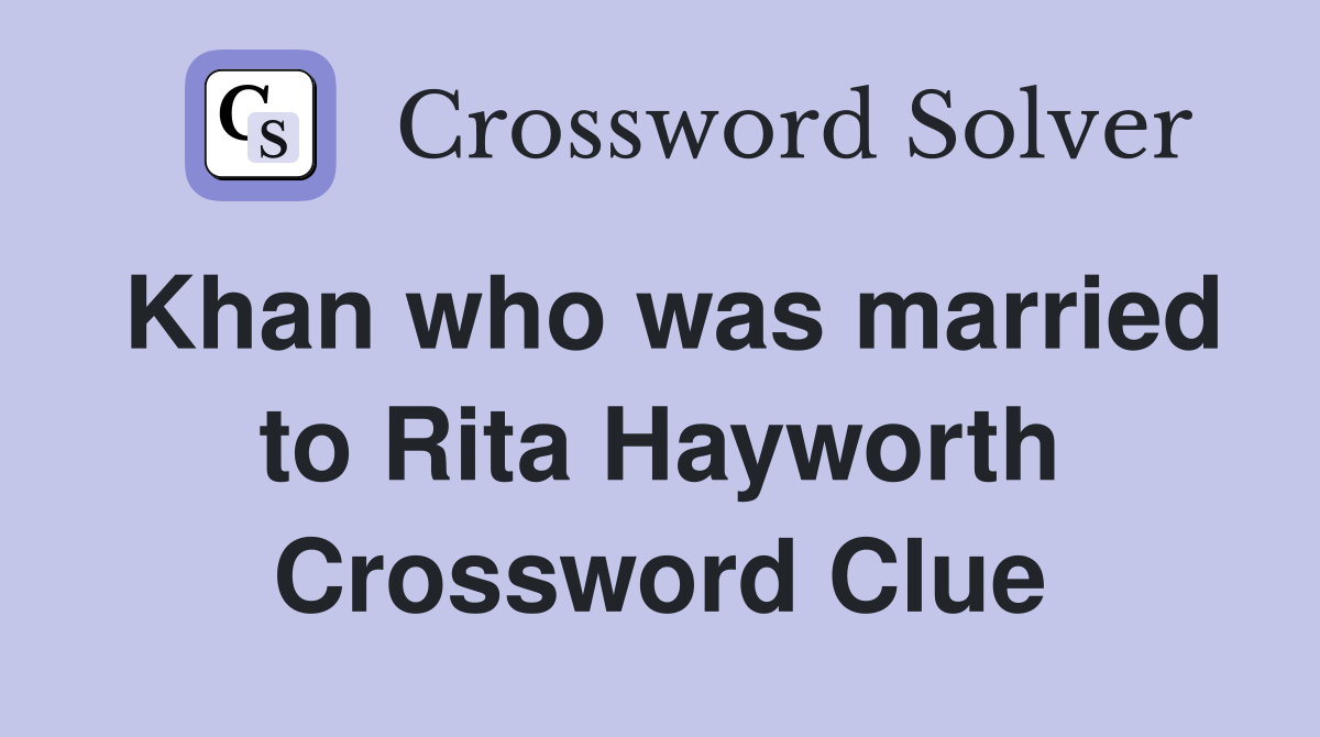 Khan who was married to Rita Hayworth Crossword Clue