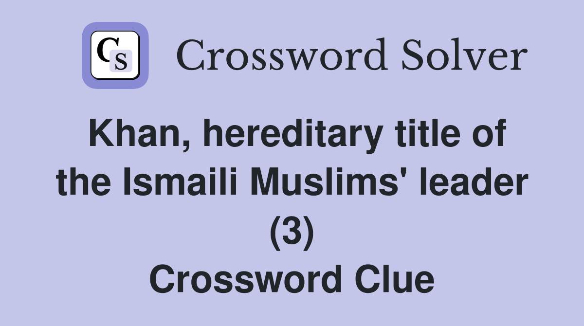 Khan, hereditary title of the Ismaili Muslims' leader (3) Crossword Clue