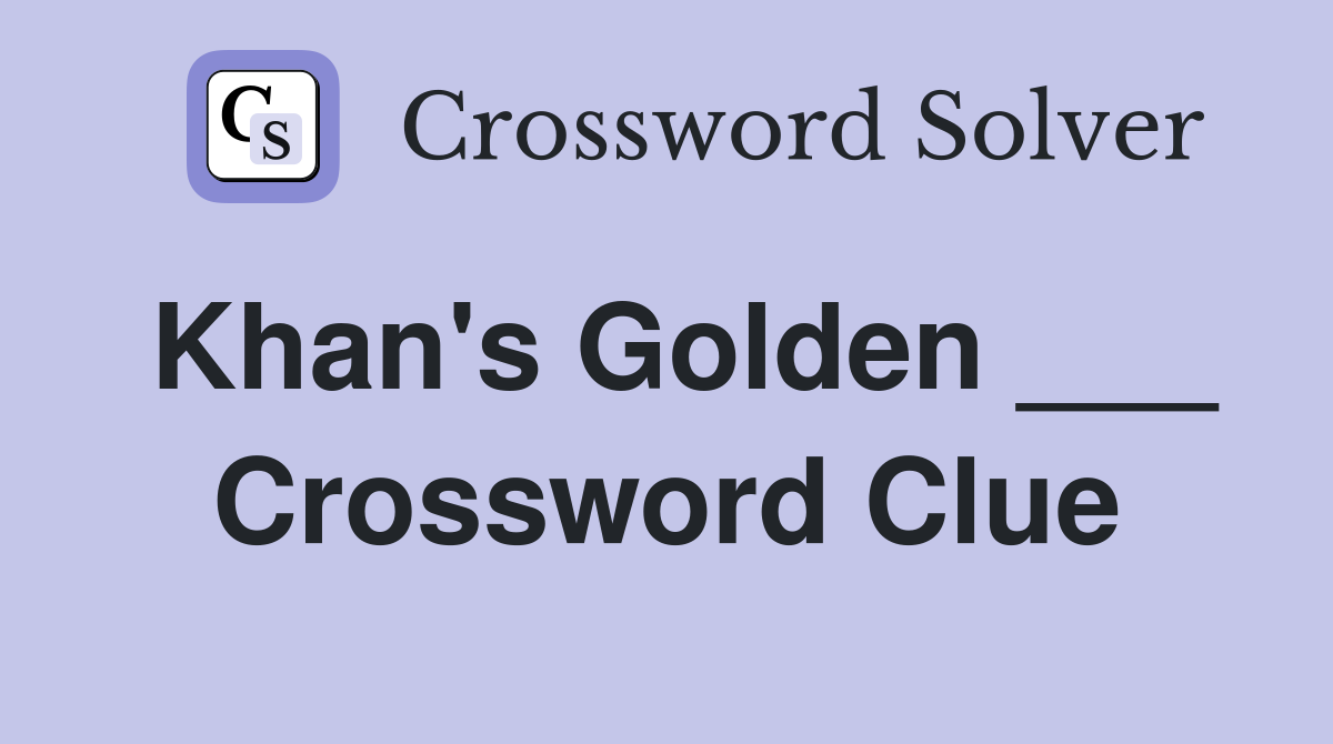 Khan's Golden ___ Crossword Clue