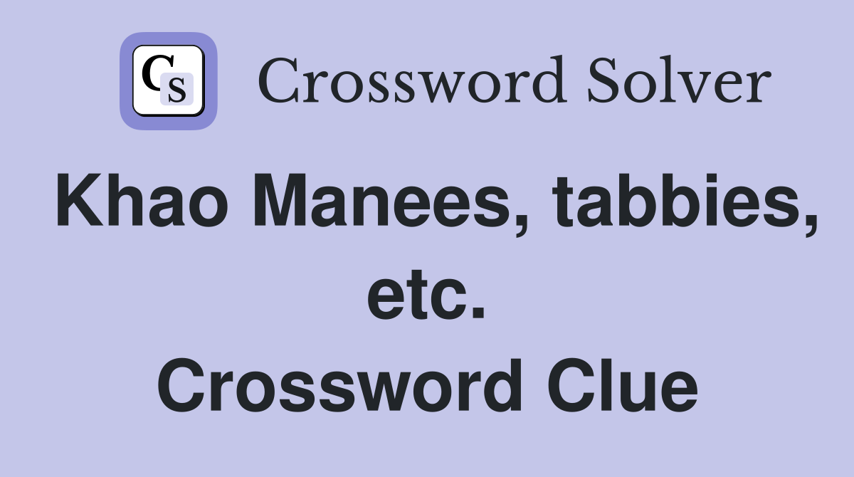 Khao Manees, tabbies, etc. Crossword Clue