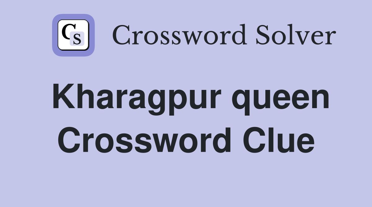 Kharagpur queen Crossword Clue