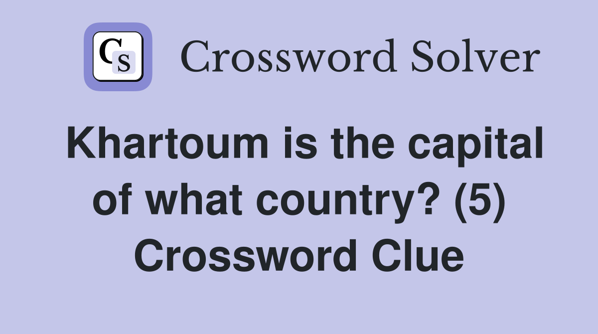 Khartoum is the capital of what country? (5) Crossword Clue