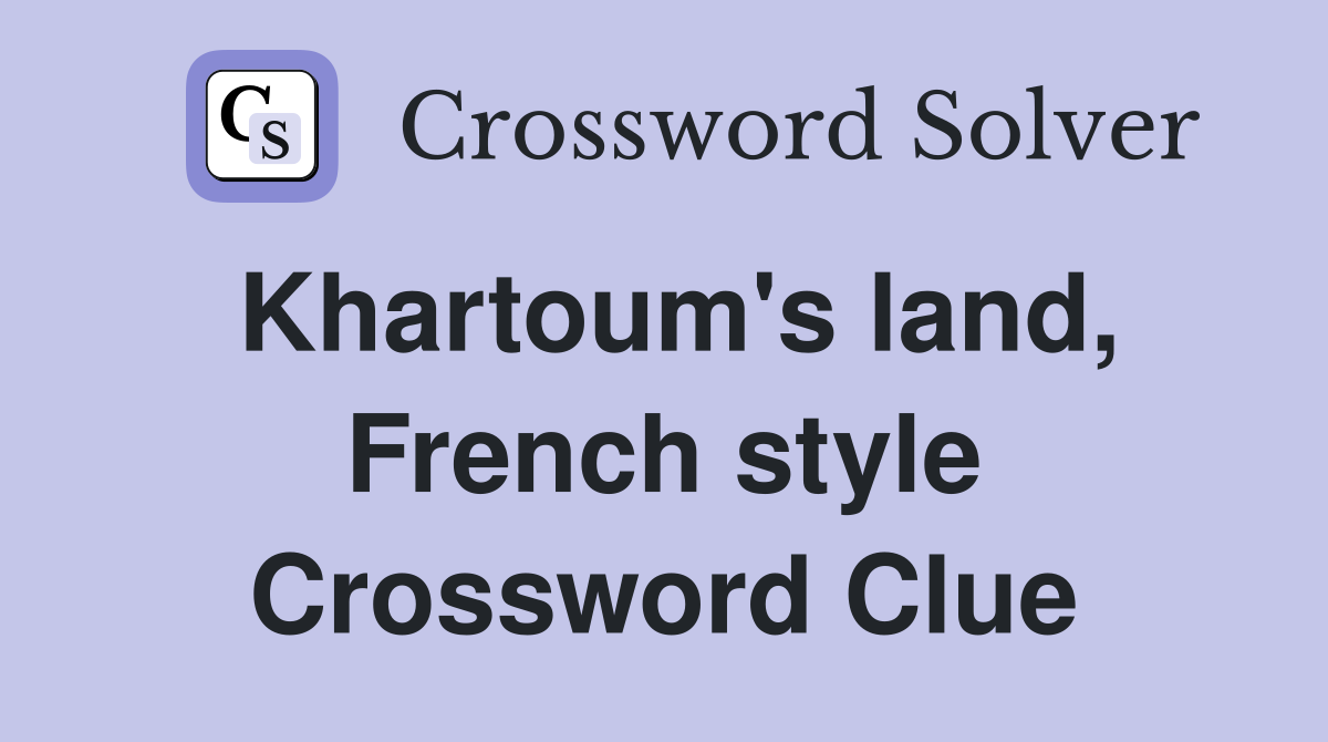 Khartoum's land, French style Crossword Clue