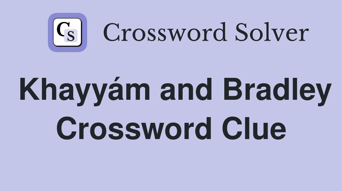 Khayyám and Bradley Crossword Clue