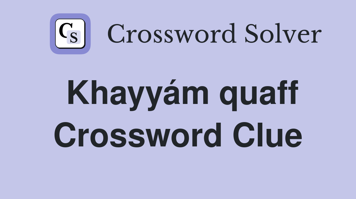 Khayyám quaff Crossword Clue