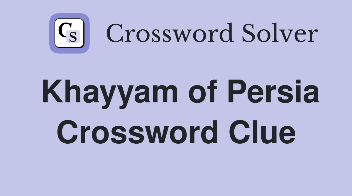 Khayyam of Persia Crossword Clue