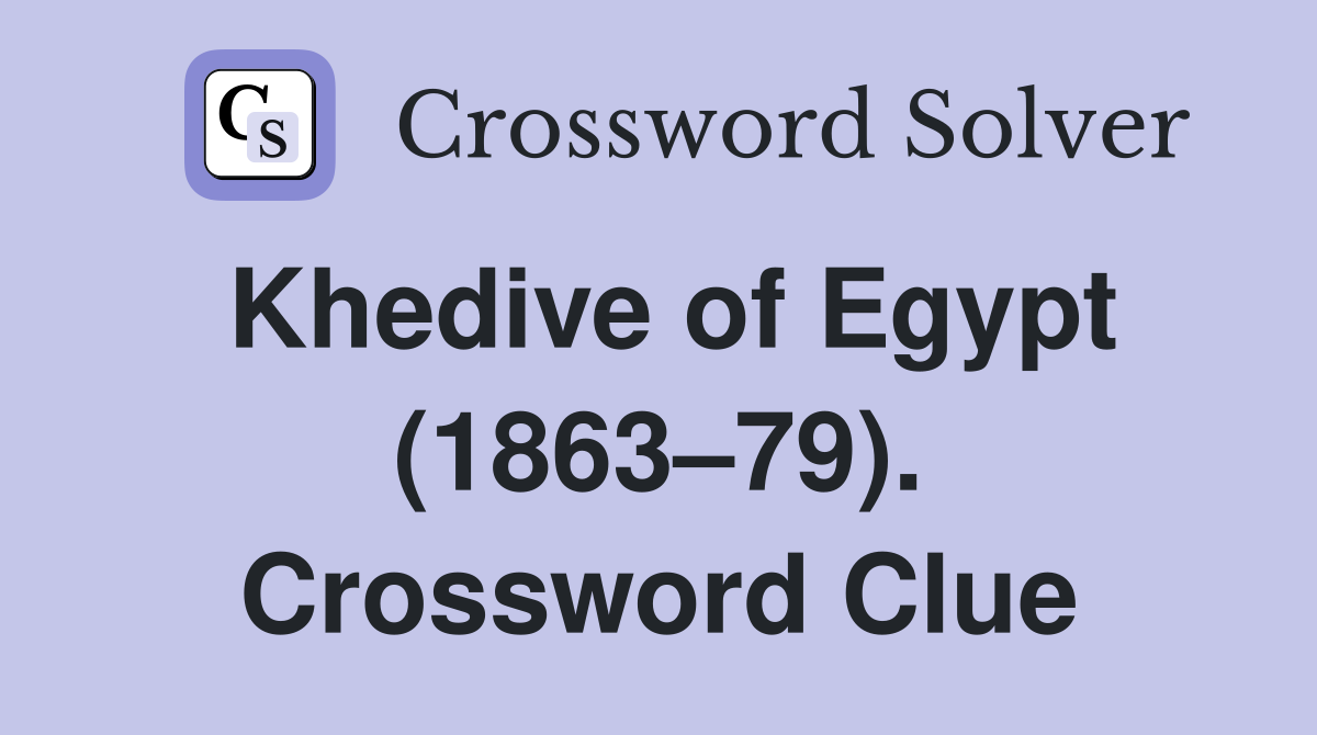 Khedive of Egypt (1863–79). Crossword Clue