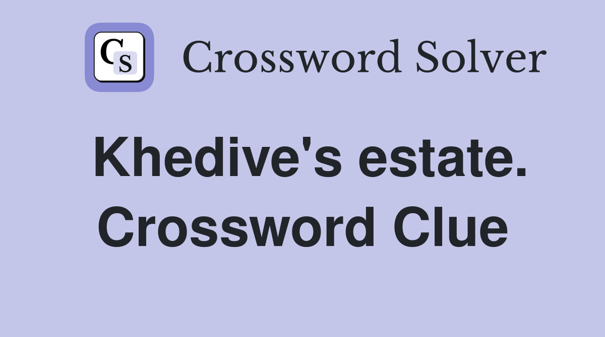 Khedive's estate. Crossword Clue