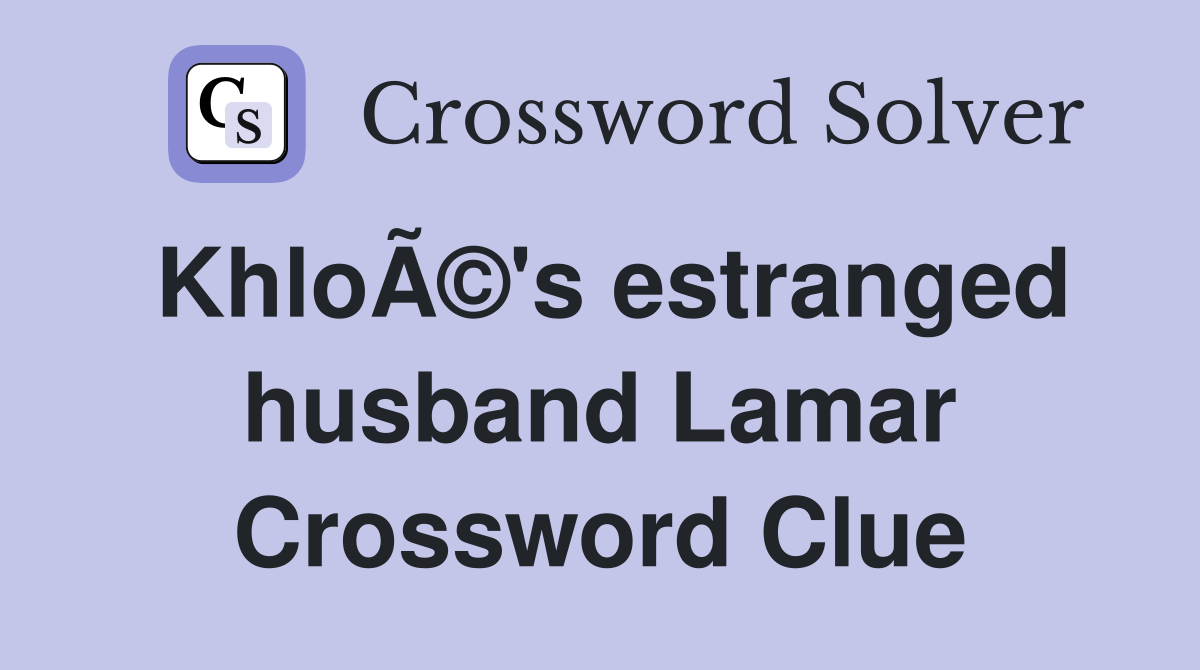 KhloÃ©'s estranged husband Lamar Crossword Clue
