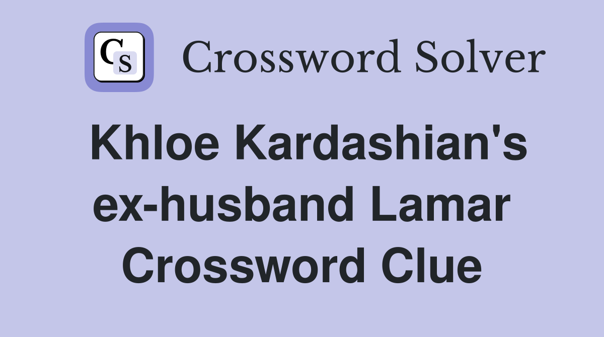 Khloe Kardashian's ex-husband Lamar Crossword Clue