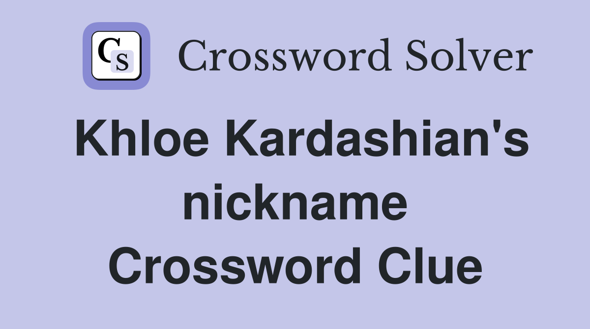 Khloe Kardashian's nickname Crossword Clue